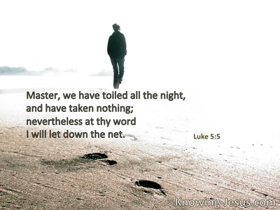 Master, we have toiled all night and caught nothing; nevertheless at Your word I will let down the net.